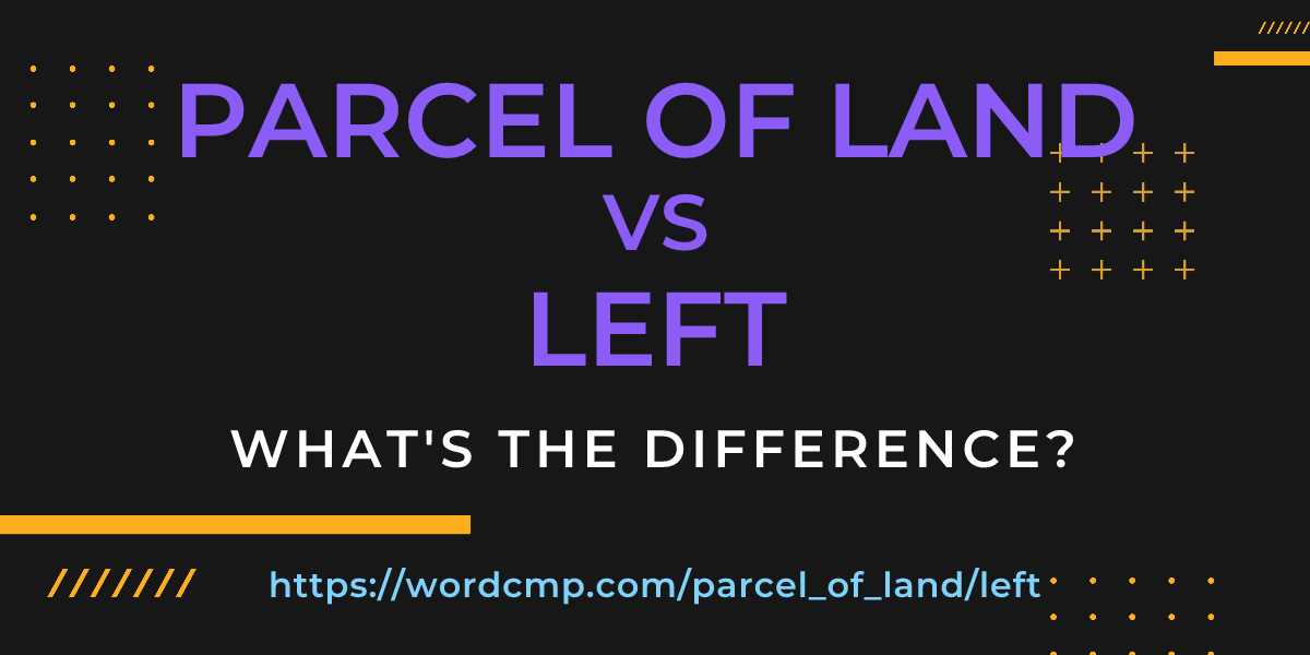 Difference between parcel of land and left