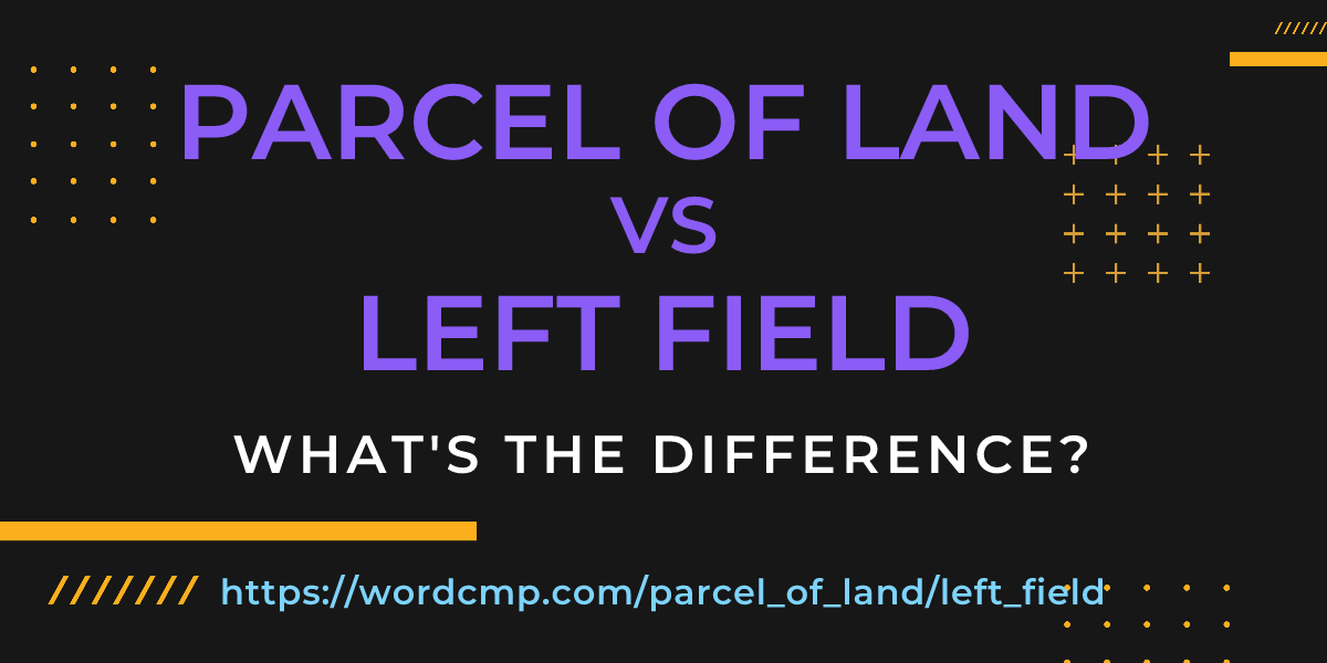 Difference between parcel of land and left field