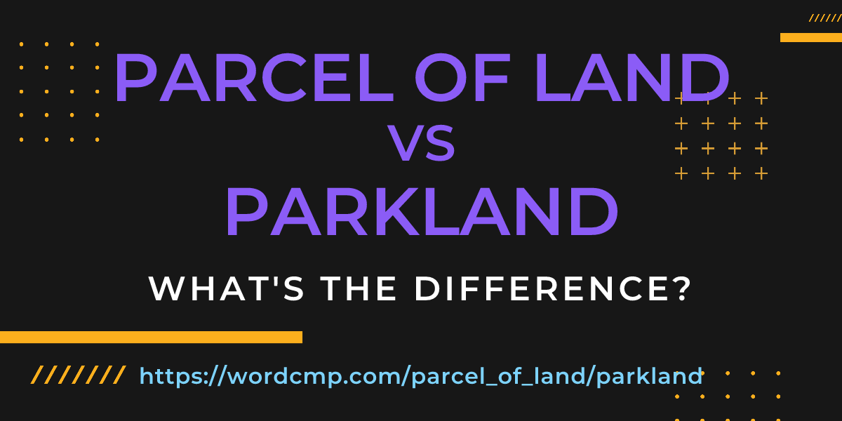 Difference between parcel of land and parkland
