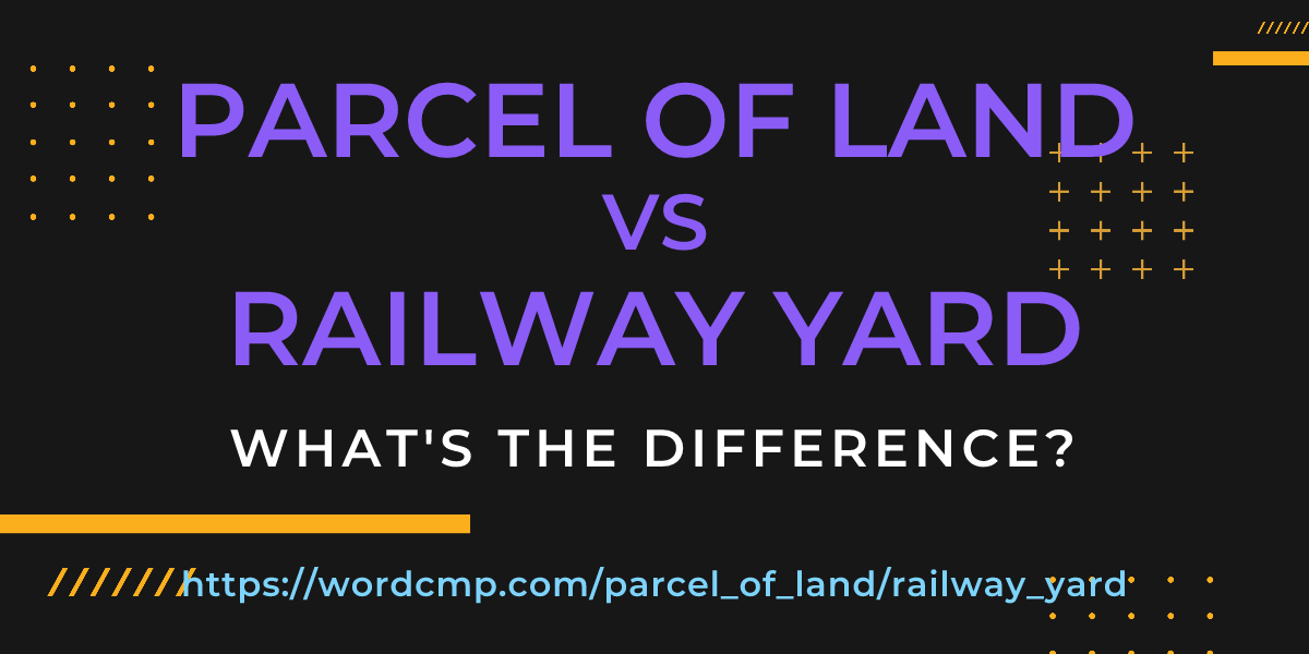 Difference between parcel of land and railway yard