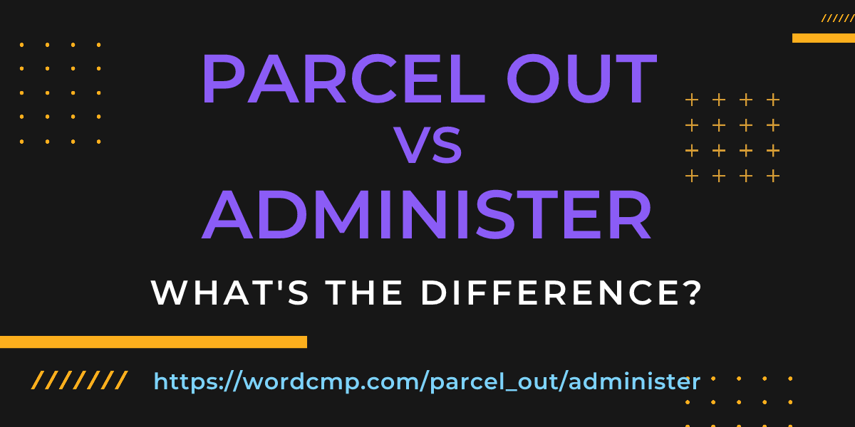 Difference between parcel out and administer