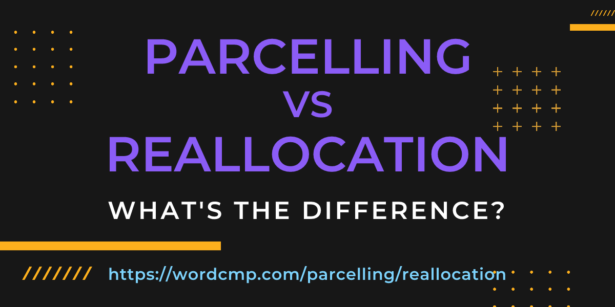 Difference between parcelling and reallocation