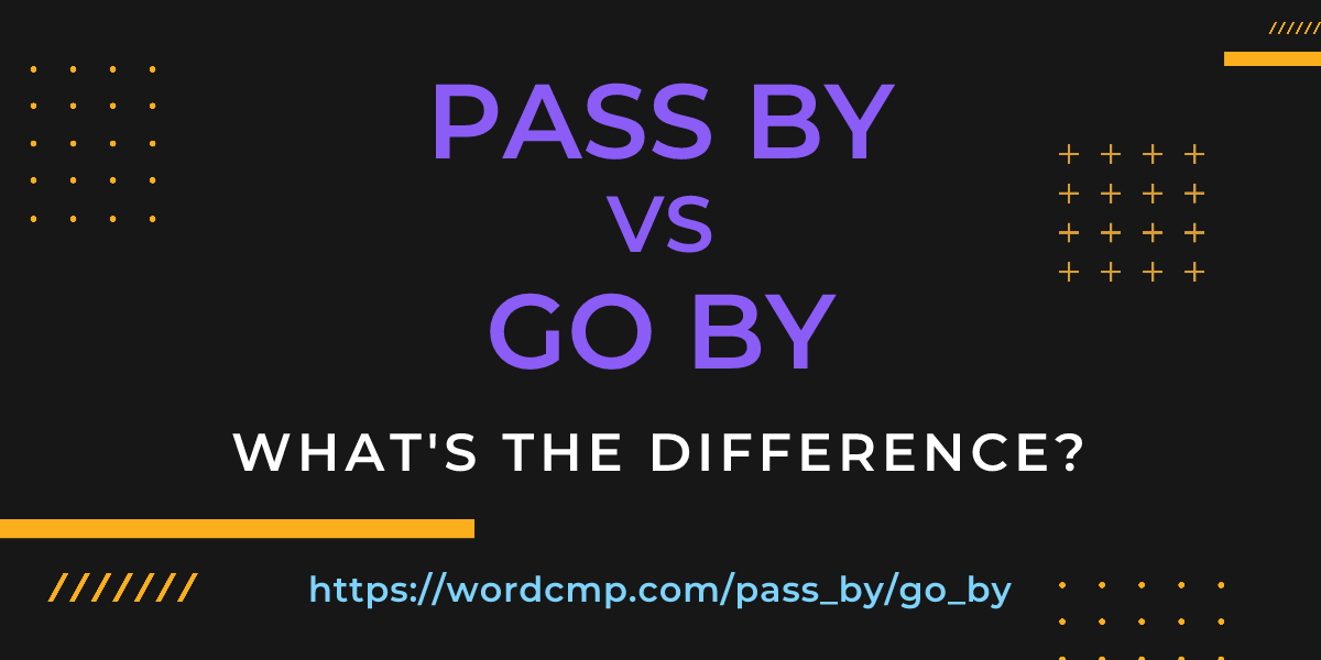 Difference between pass by and go by