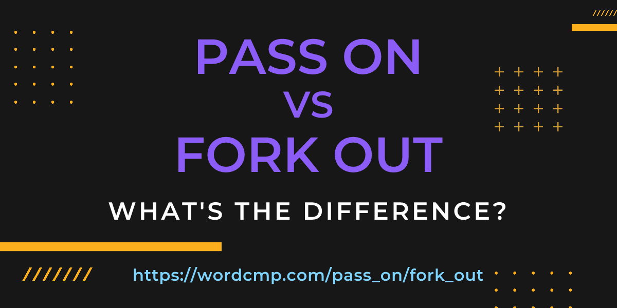 Difference between pass on and fork out