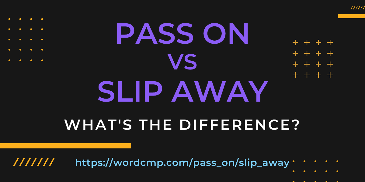 Difference between pass on and slip away