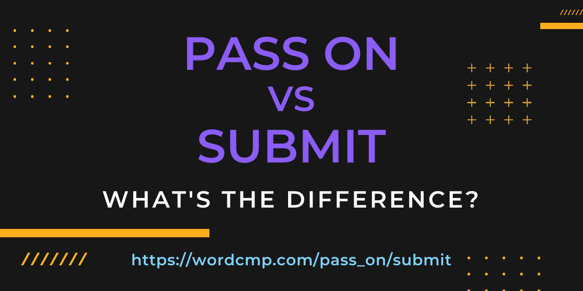 Difference between pass on and submit