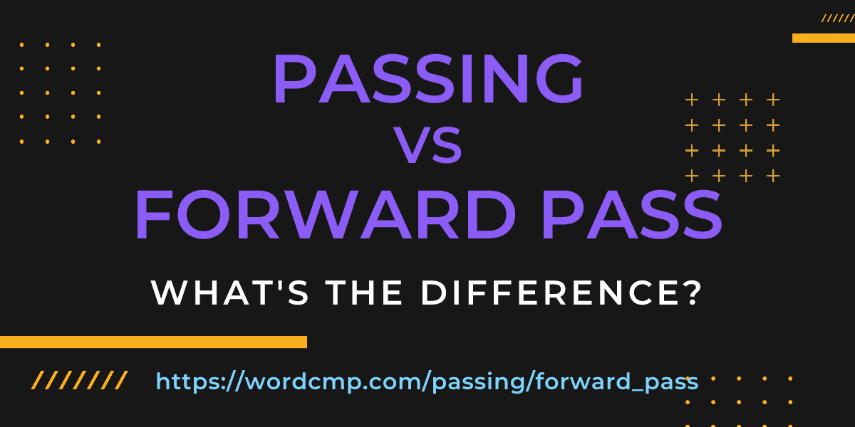 Difference between passing and forward pass