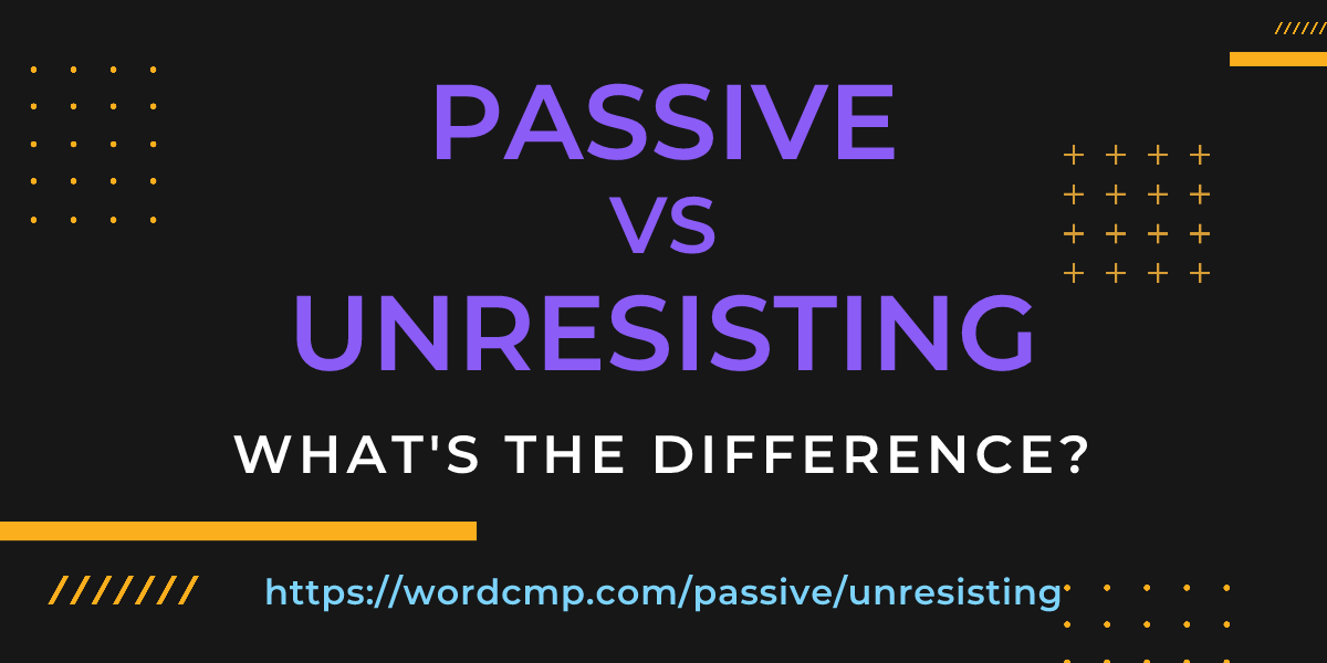 Difference between passive and unresisting