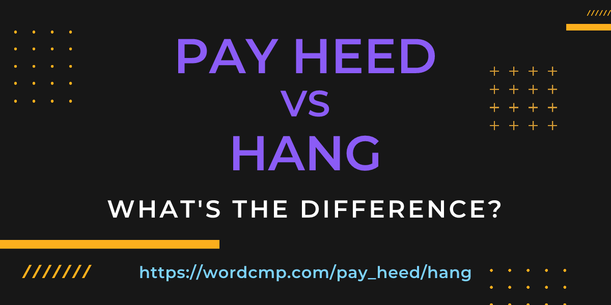 Difference between pay heed and hang