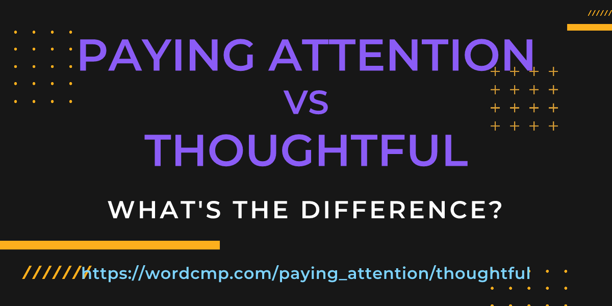 Difference between paying attention and thoughtful