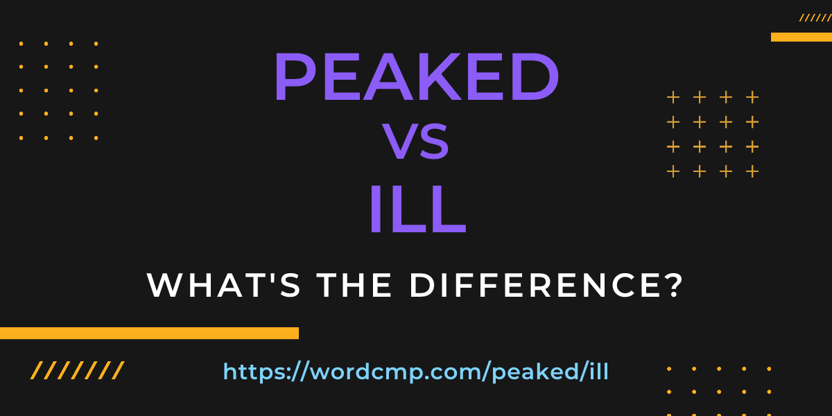 Difference between peaked and ill