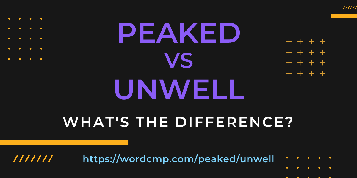 Difference between peaked and unwell