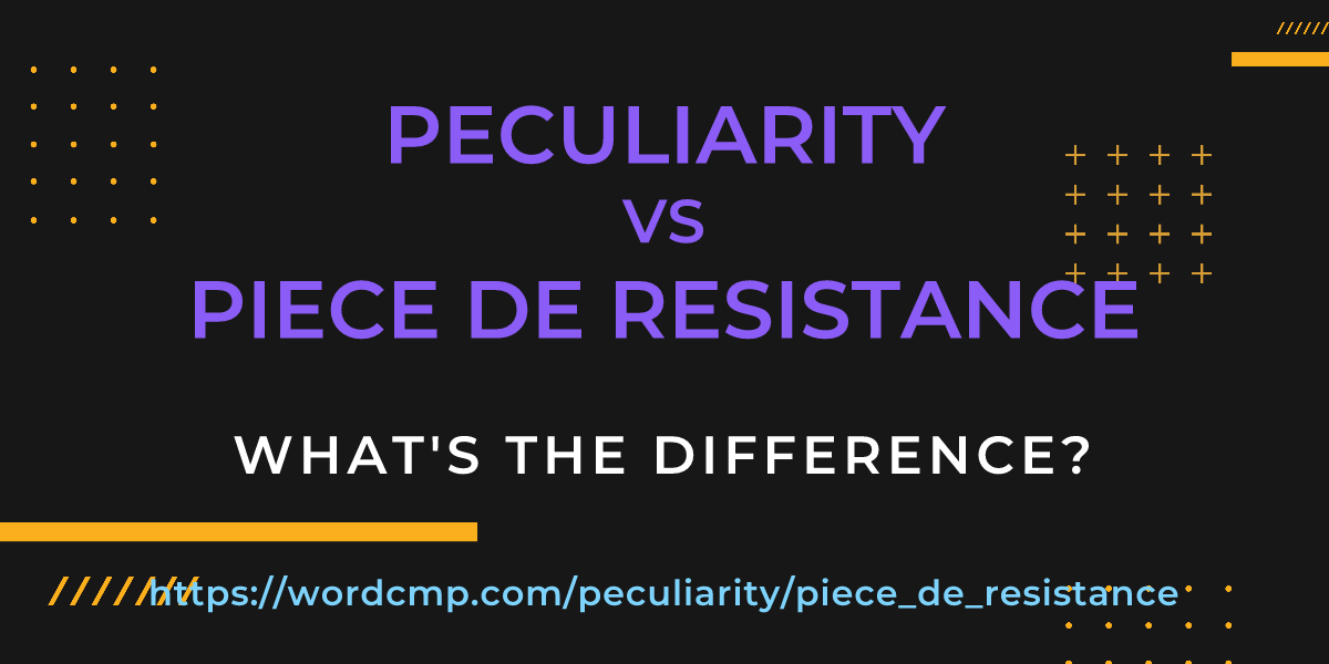 Difference between peculiarity and piece de resistance