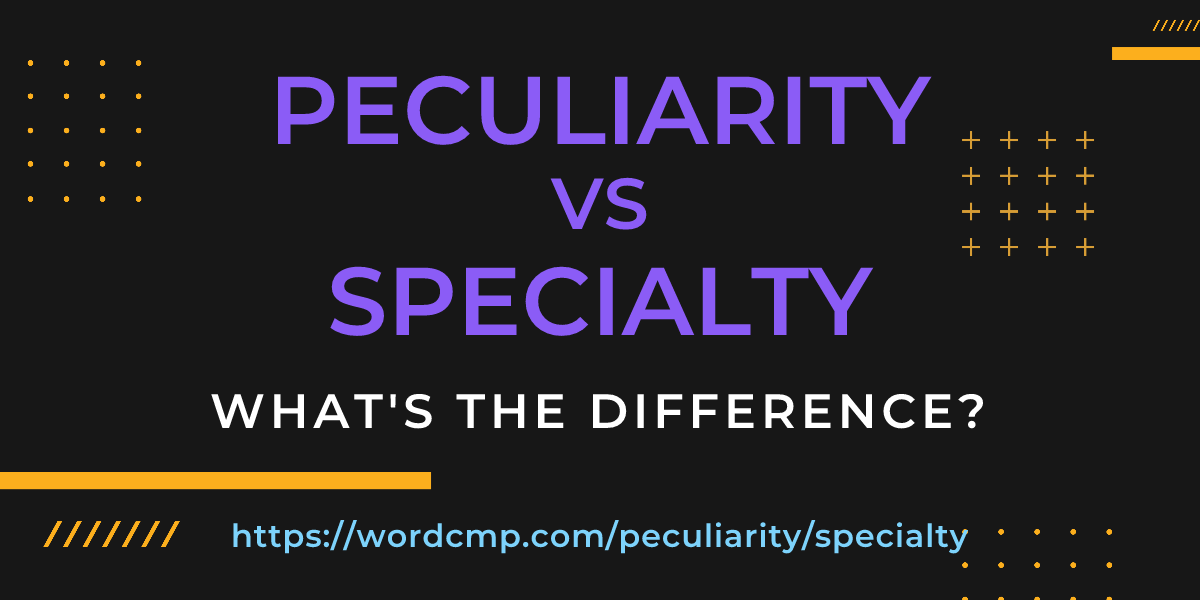 Difference between peculiarity and specialty