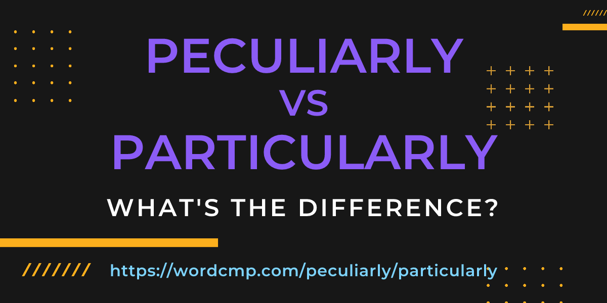 Difference between peculiarly and particularly