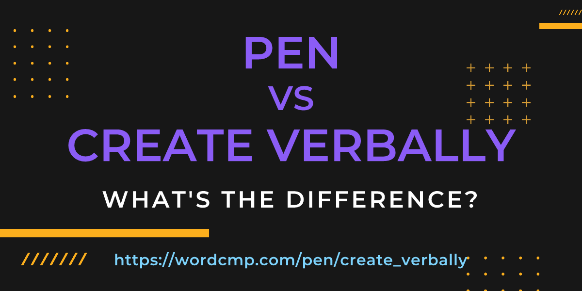 Difference between pen and create verbally