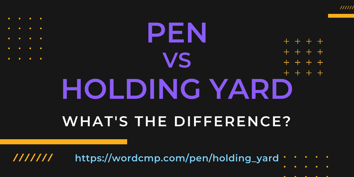 Difference between pen and holding yard