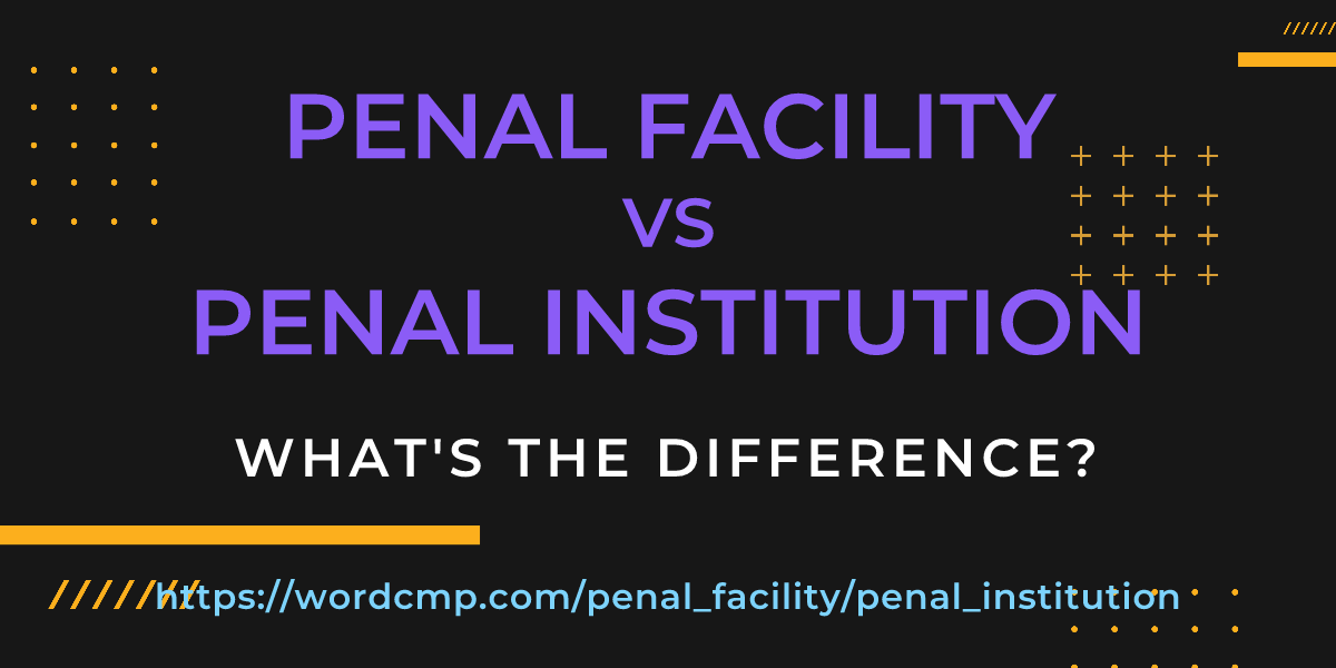 Difference between penal facility and penal institution