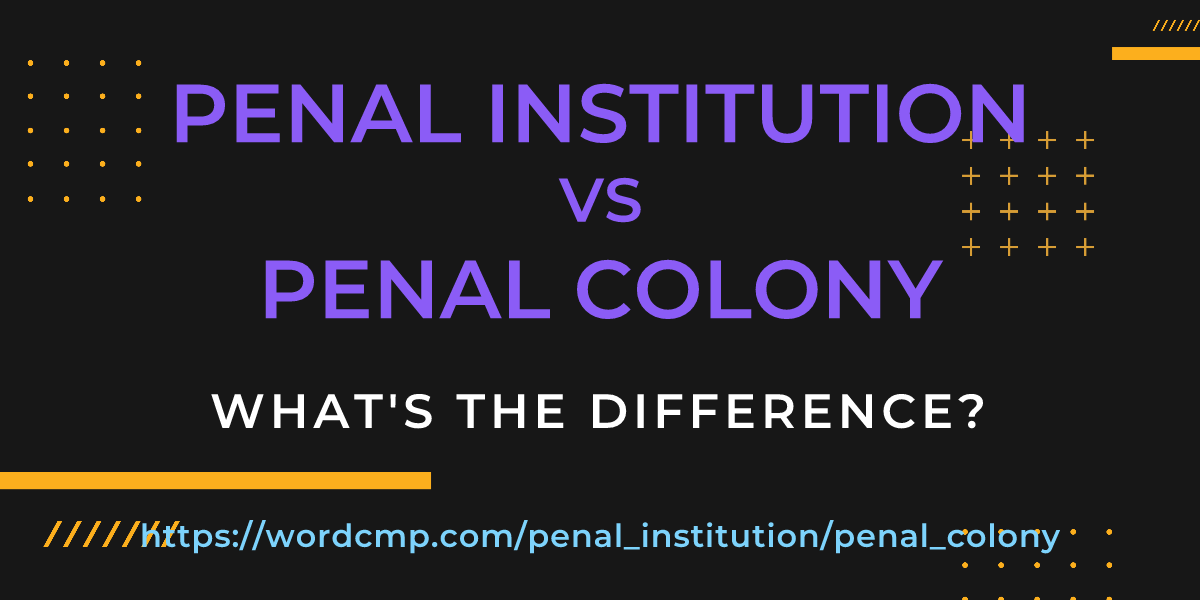 Difference between penal institution and penal colony