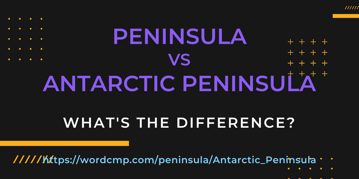 Difference between peninsula and Antarctic Peninsula