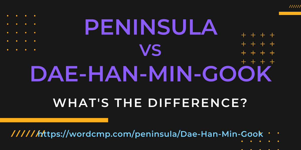 Difference between peninsula and Dae-Han-Min-Gook
