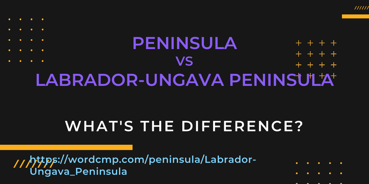 Difference between peninsula and Labrador-Ungava Peninsula