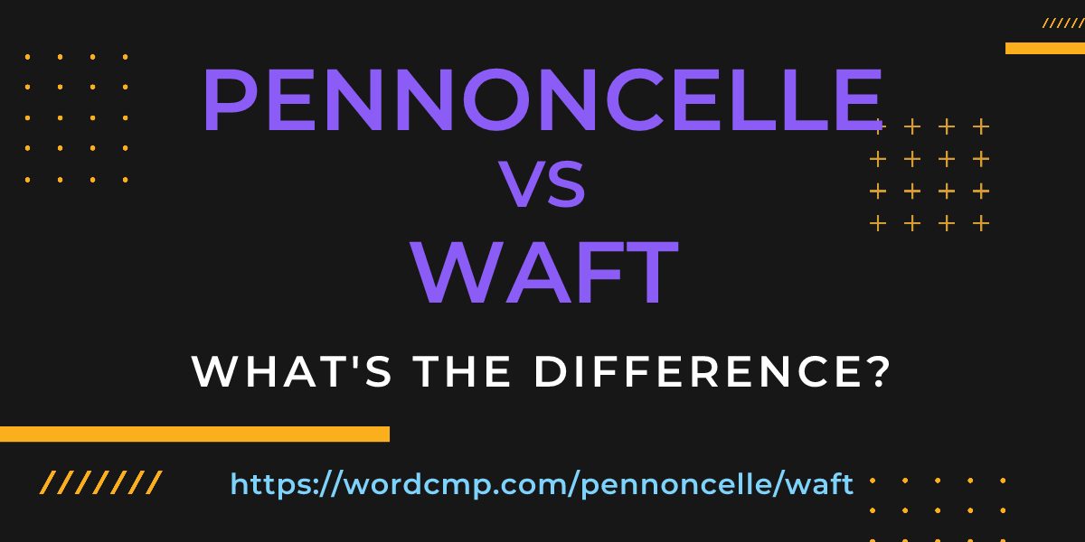 Difference between pennoncelle and waft