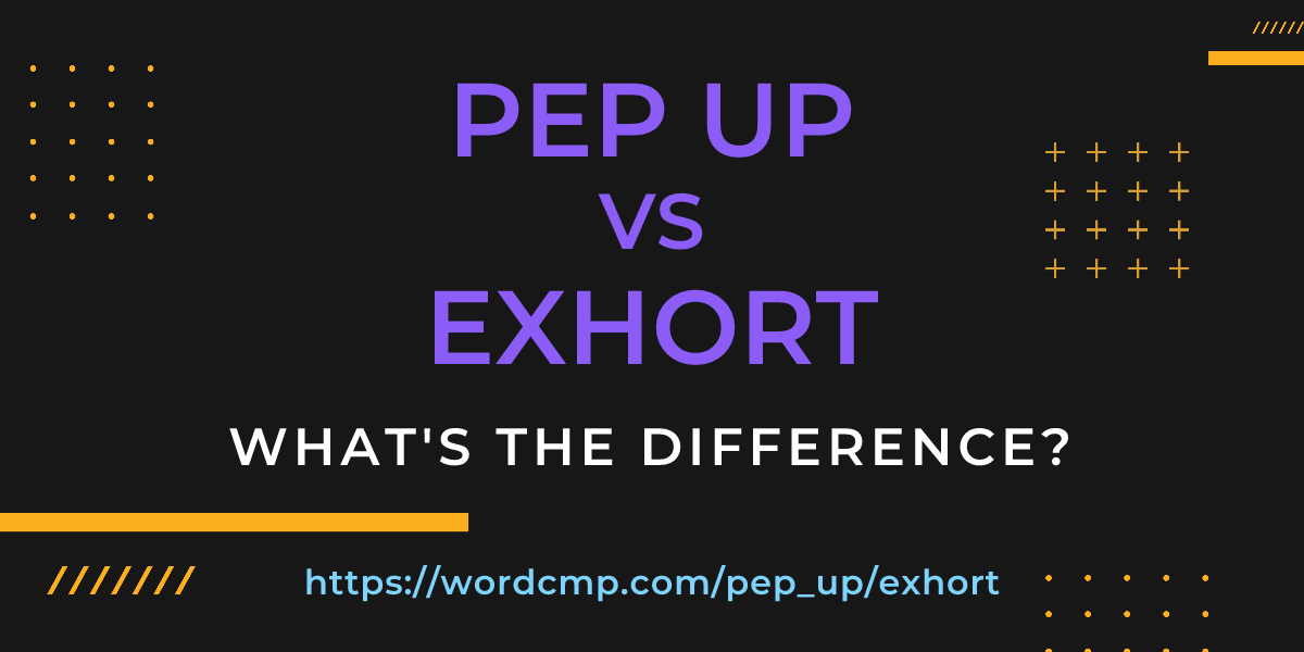 Difference between pep up and exhort