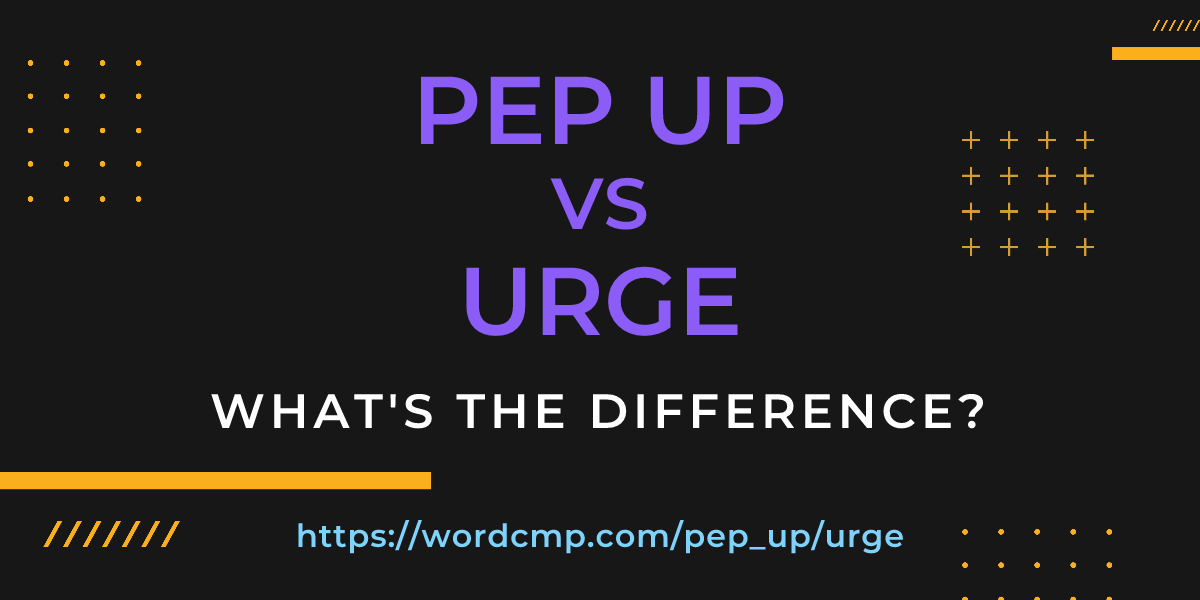 Difference between pep up and urge