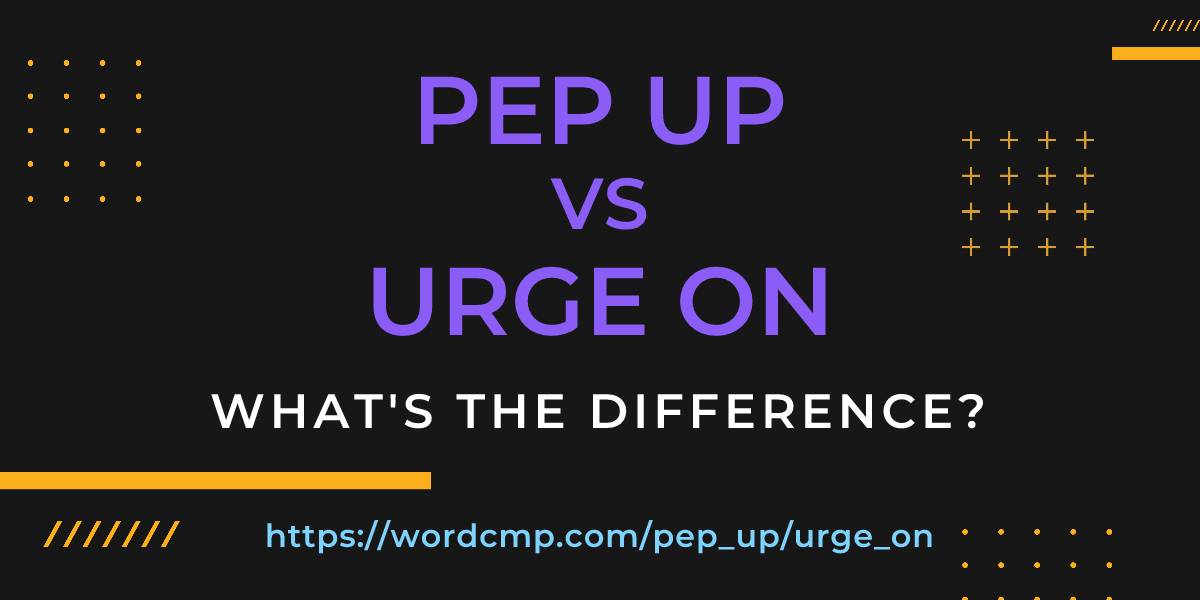 Difference between pep up and urge on