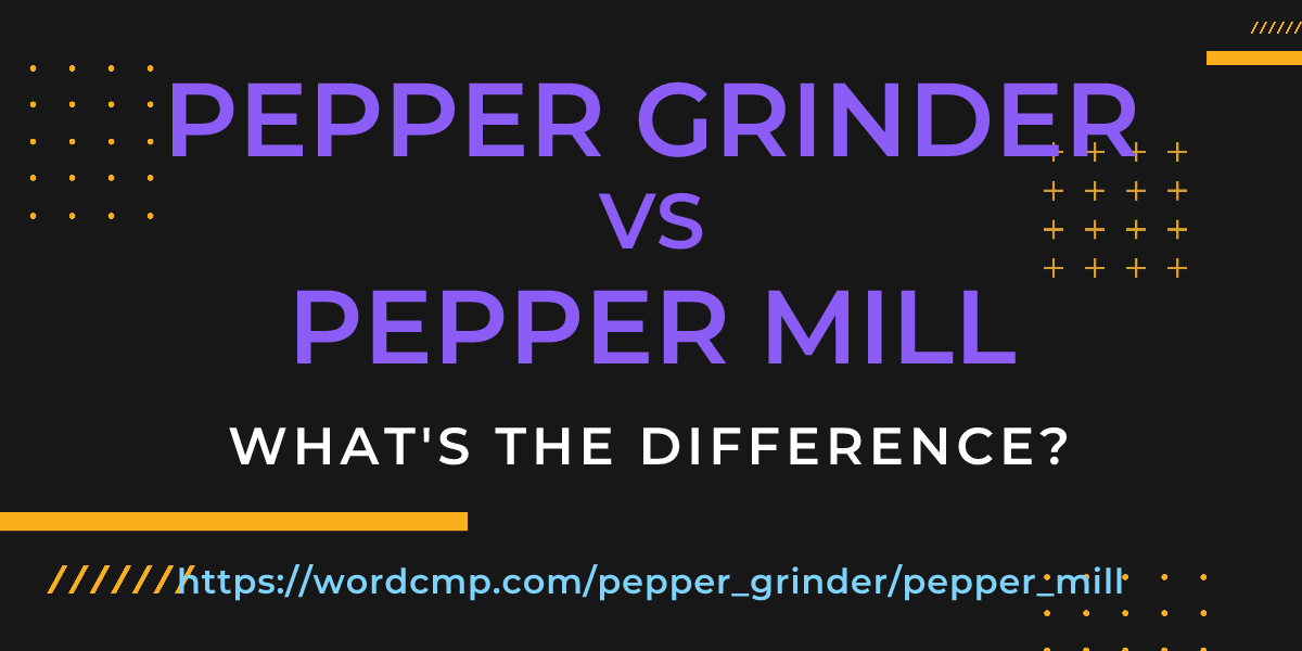 Difference between pepper grinder and pepper mill