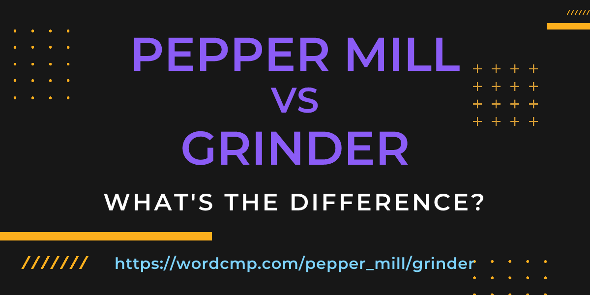 Difference between pepper mill and grinder