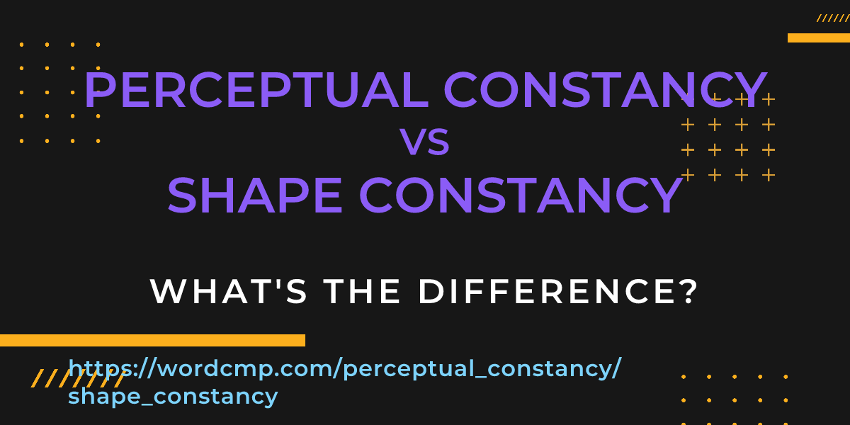 Difference between perceptual constancy and shape constancy