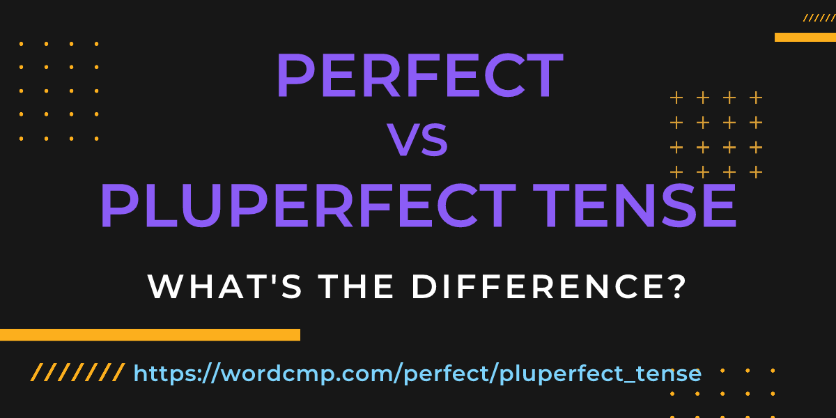 Difference between perfect and pluperfect tense