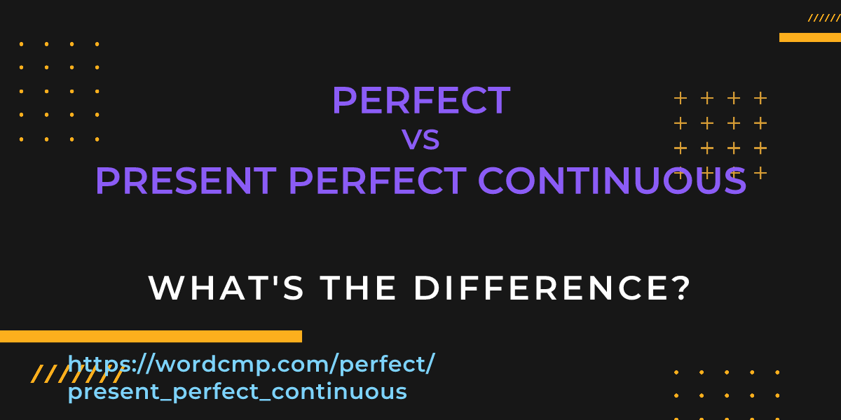 Difference between perfect and present perfect continuous