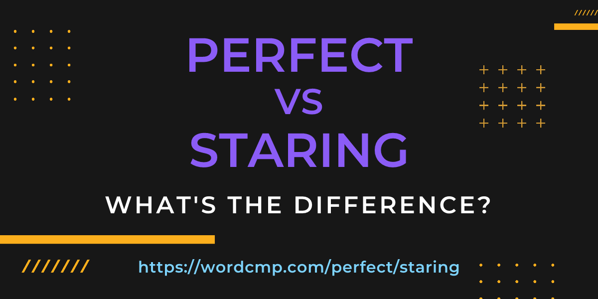 Difference between perfect and staring