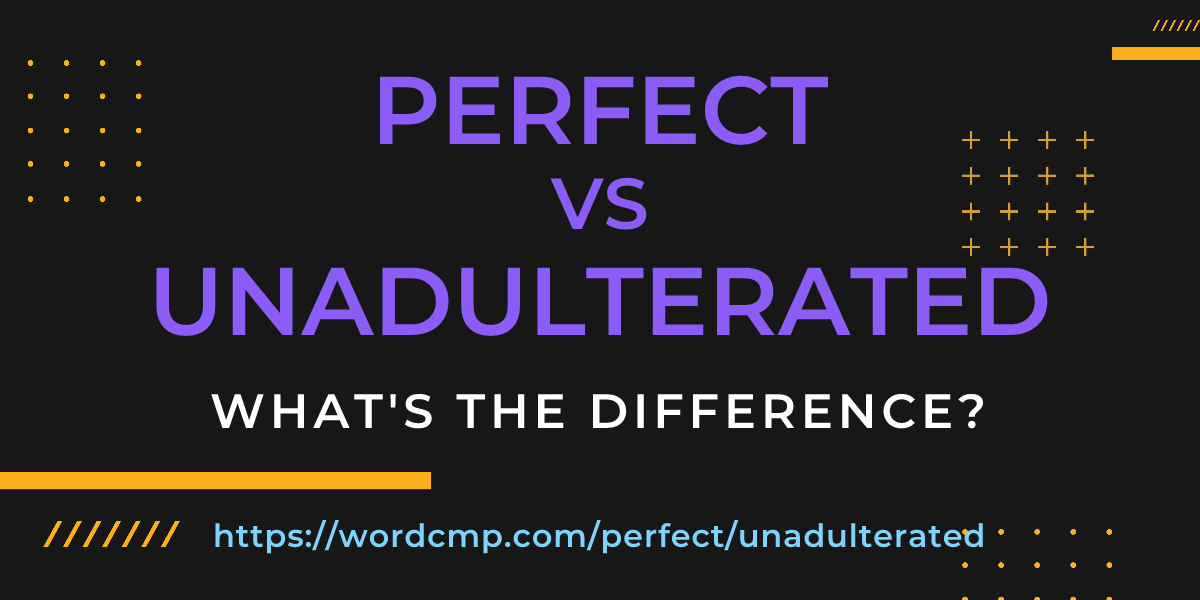 Difference between perfect and unadulterated