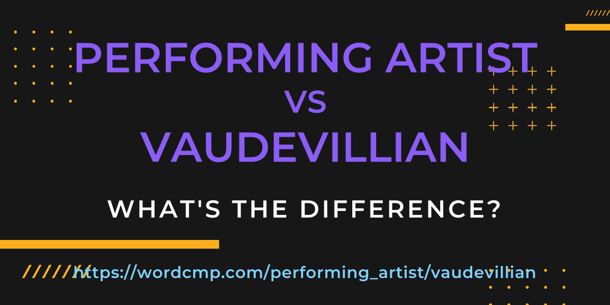 Difference between performing artist and vaudevillian