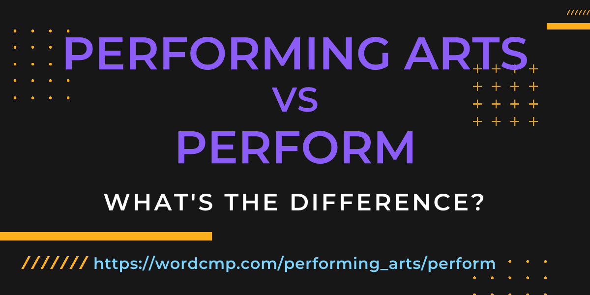 Difference between performing arts and perform