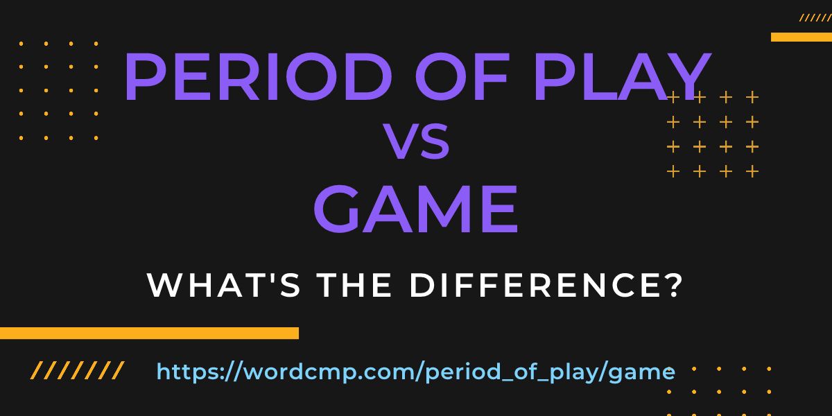 Difference between period of play and game