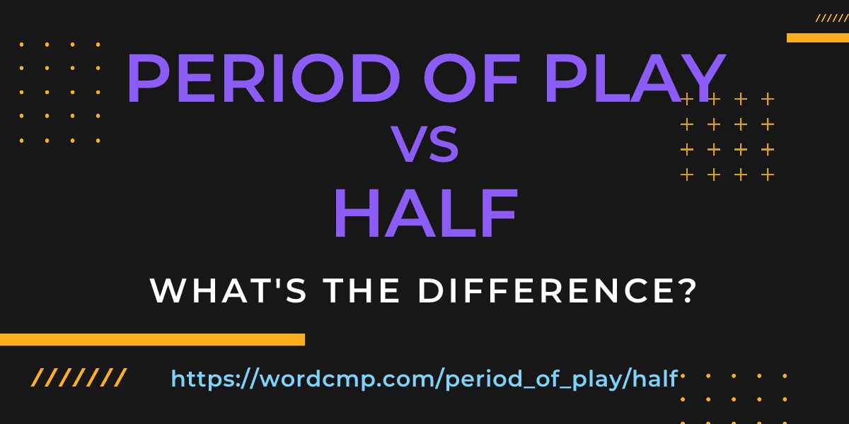 Difference between period of play and half