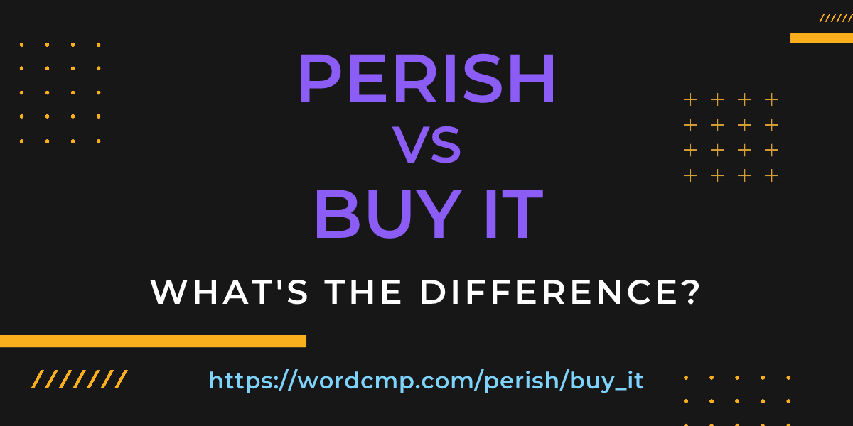 Difference between perish and buy it