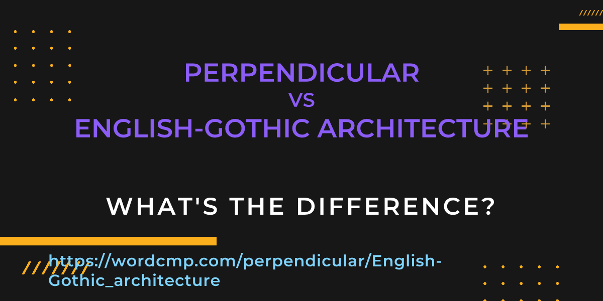 Difference between perpendicular and English-Gothic architecture
