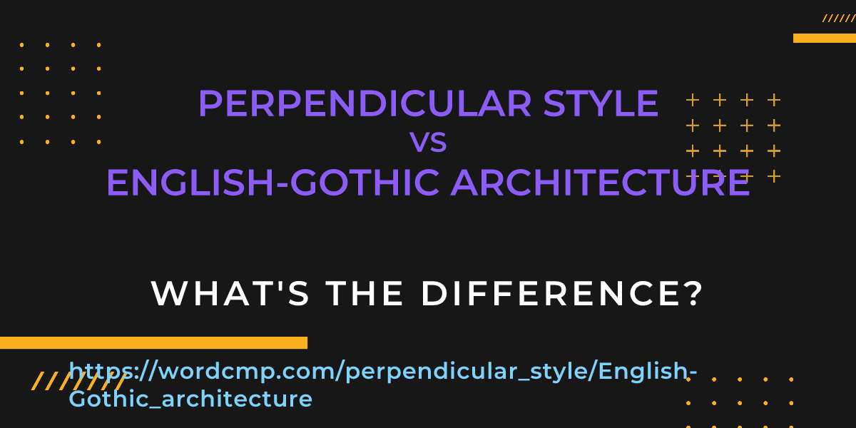 Difference between perpendicular style and English-Gothic architecture