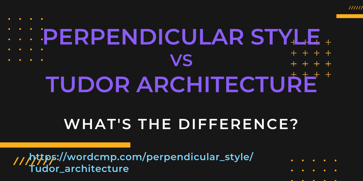 Difference between perpendicular style and Tudor architecture
