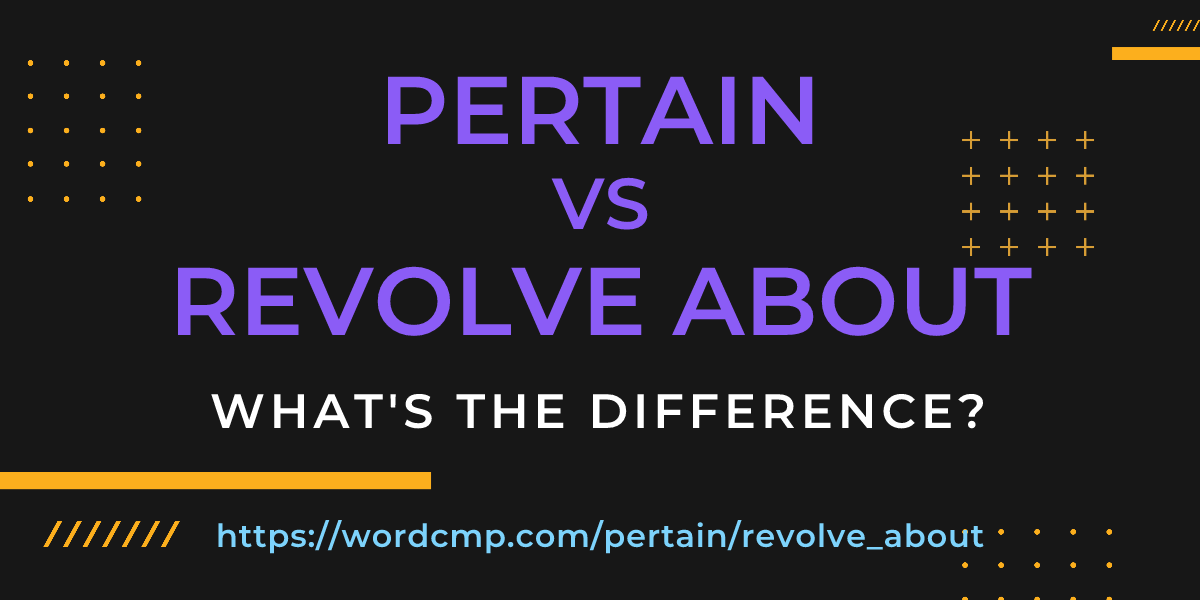 Difference between pertain and revolve about