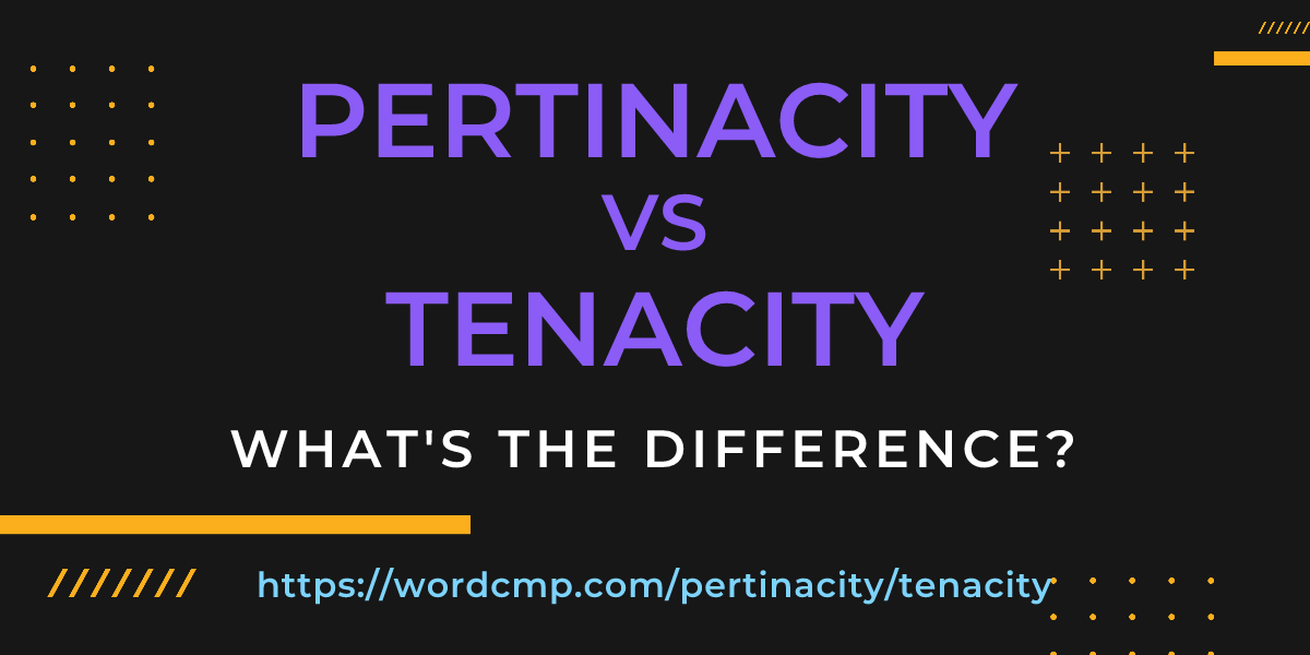 Difference between pertinacity and tenacity