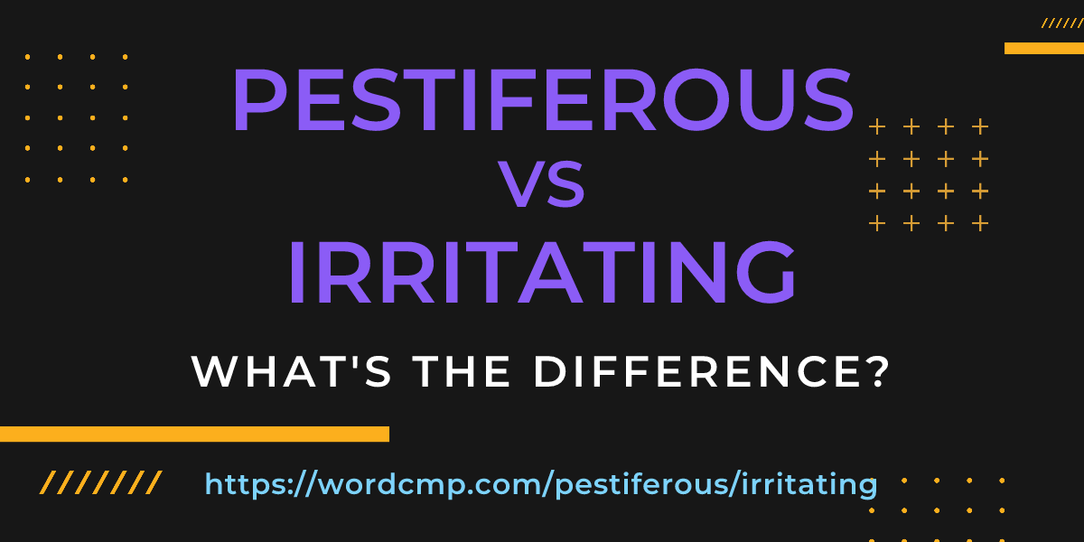 Difference between pestiferous and irritating