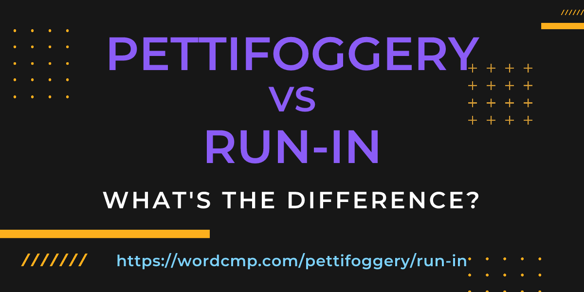 Difference between pettifoggery and run-in
