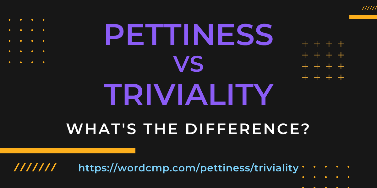 Difference between pettiness and triviality